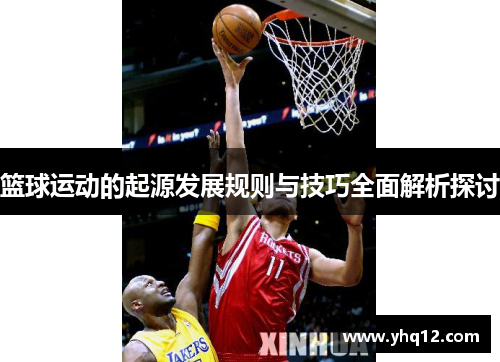 篮球运动的起源发展规则与技巧全面解析探讨