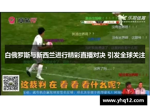 白俄罗斯与新西兰进行精彩直播对决 引发全球关注
