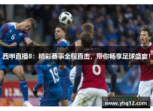 西甲直播8：精彩赛事全程直击，带你畅享足球盛宴！